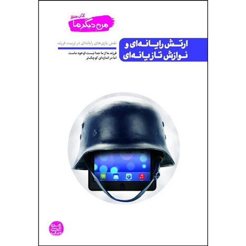 کتاب من دیگر ما هفتم، ارتش رایانه ای و نوازش تازیانه ای، نقش بازی های رایانه ای در تربیت فرزند اثر محسن عباسی ولدی