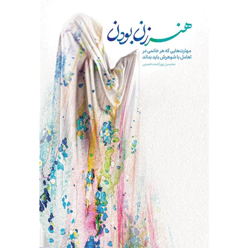 کتاب هنر زن بودن مهارت هایی که هر خانمی در تعامل با شوهرش باید بداند اثر محسن پوراحمد خمینی